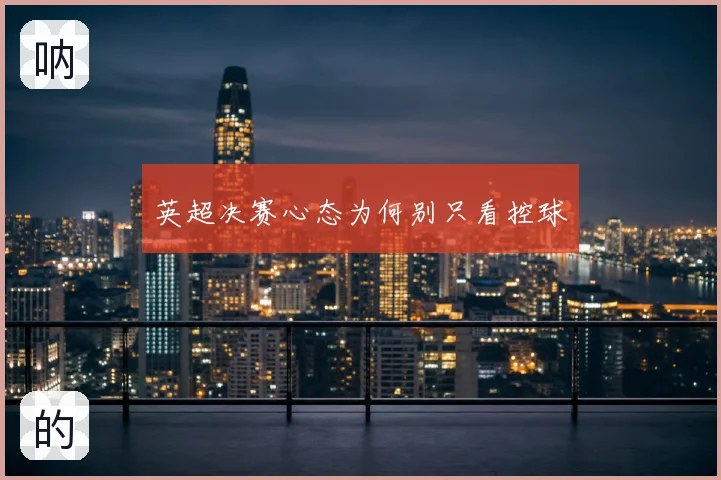 英超决赛心态为何别只看控球