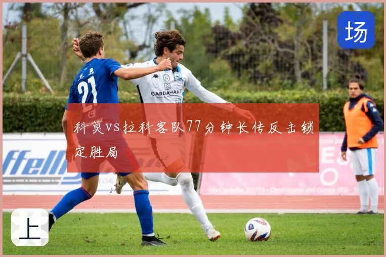 科莫vs拉科客队77分钟长传反击锁定胜局