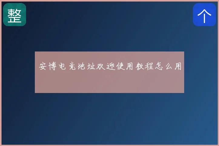 安博电竞地址欢迎使用教程怎么用